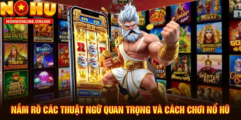 Hiểu các thuật ngữ quan trọng và cách chơi game nổ hũ online