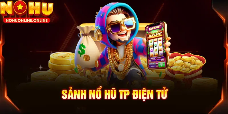 Nổ Hũ TP – Săn Jackpot Cực Khủng - Trải Nghiệm Đỉnh Cao Tại NOHU